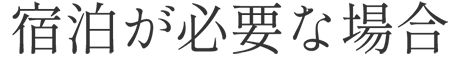 宿泊が必要な場合