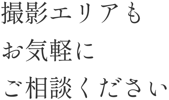 撮影エリアもお気軽にご相談ください