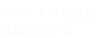 ブランドの魅力を、写真で伝える